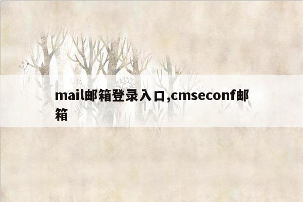 mail邮箱登录入口,cmseconf邮箱