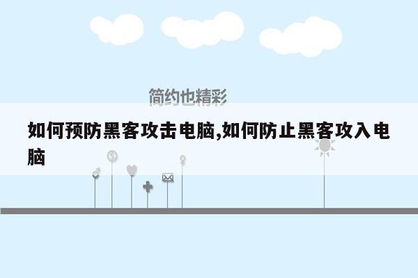 如何预防黑客攻击电脑,如何防止黑客攻入电脑