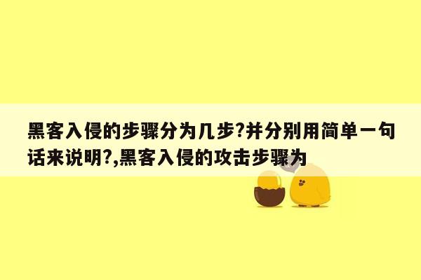 黑客入侵的步骤分为几步?并分别用简单一句话来说明?,黑客入侵的攻击步骤为