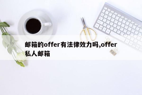 邮箱的offer有法律效力吗,offer私人邮箱