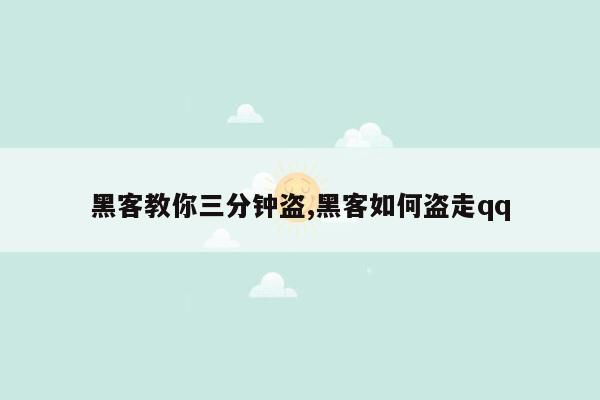 黑客教你三分钟盗,黑客如何盗走qq