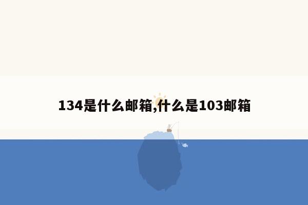 134是什么邮箱,什么是103邮箱