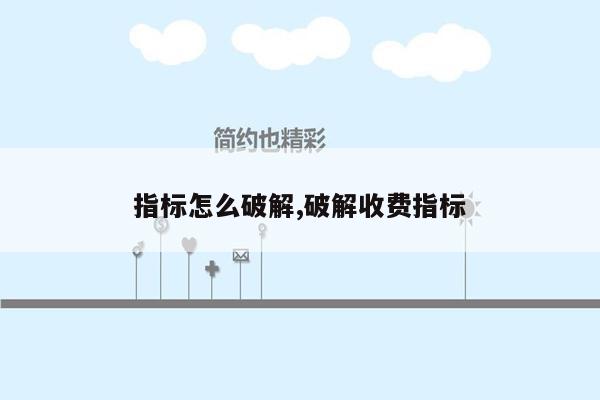 指标怎么破解,破解收费指标